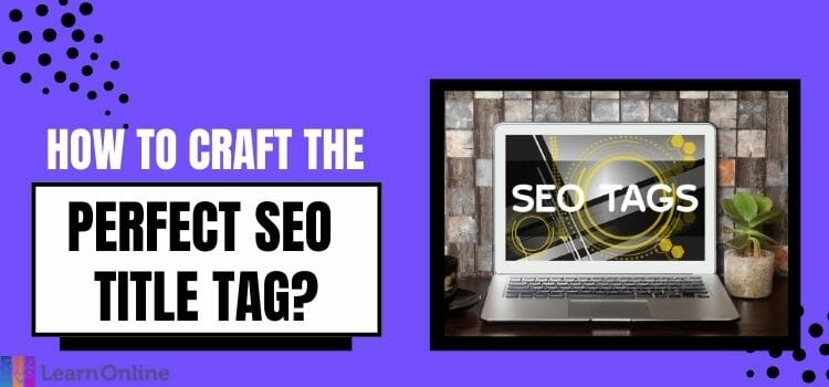 How To Craft The Perfect SEO Title Tag
